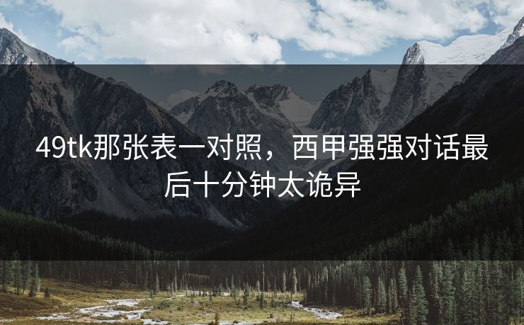 49tk那张表一对照，西甲强强对话最后十分钟太诡异