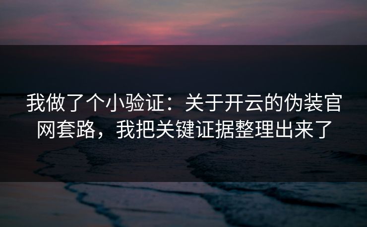 我做了个小验证：关于开云的伪装官网套路，我把关键证据整理出来了