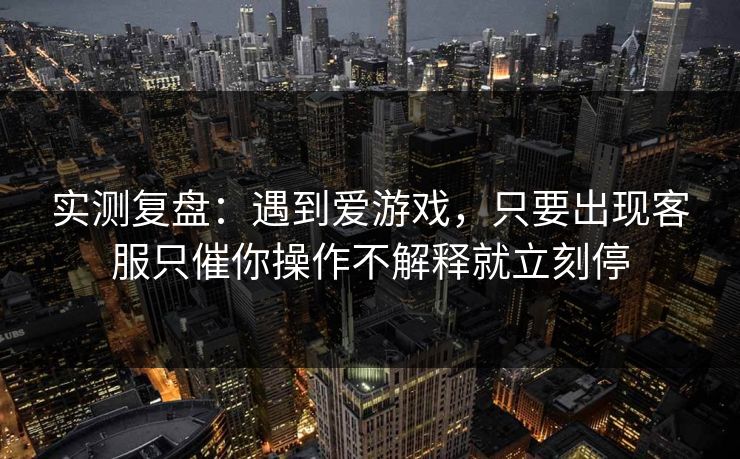 实测复盘：遇到爱游戏，只要出现客服只催你操作不解释就立刻停